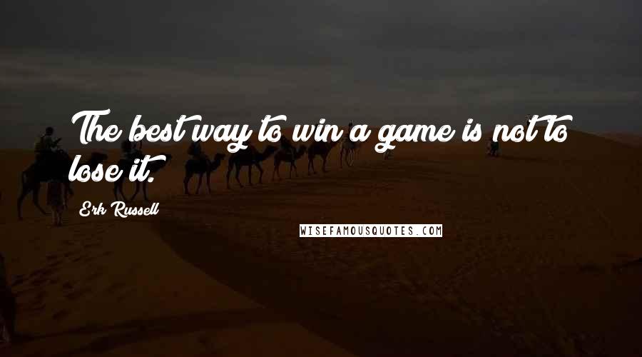 Erk Russell Quotes: The best way to win a game is not to lose it.