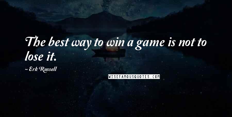 Erk Russell Quotes: The best way to win a game is not to lose it.