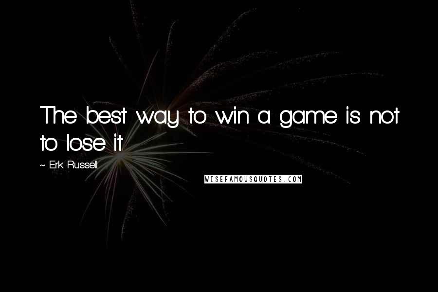 Erk Russell Quotes: The best way to win a game is not to lose it.