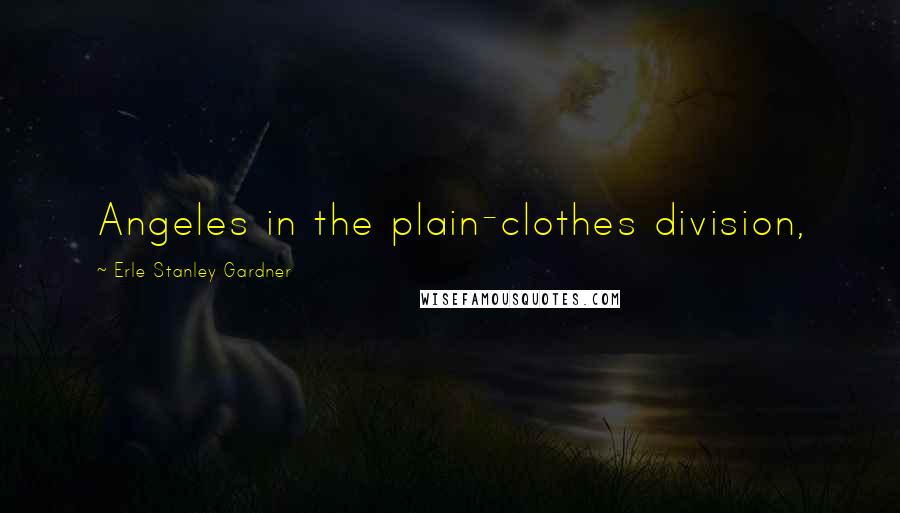 Erle Stanley Gardner Quotes: Angeles in the plain-clothes division,