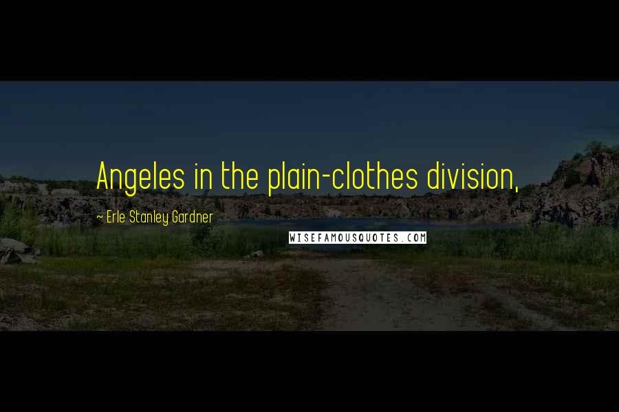 Erle Stanley Gardner Quotes: Angeles in the plain-clothes division,