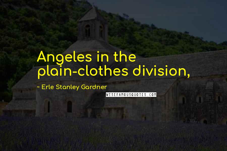 Erle Stanley Gardner Quotes: Angeles in the plain-clothes division,