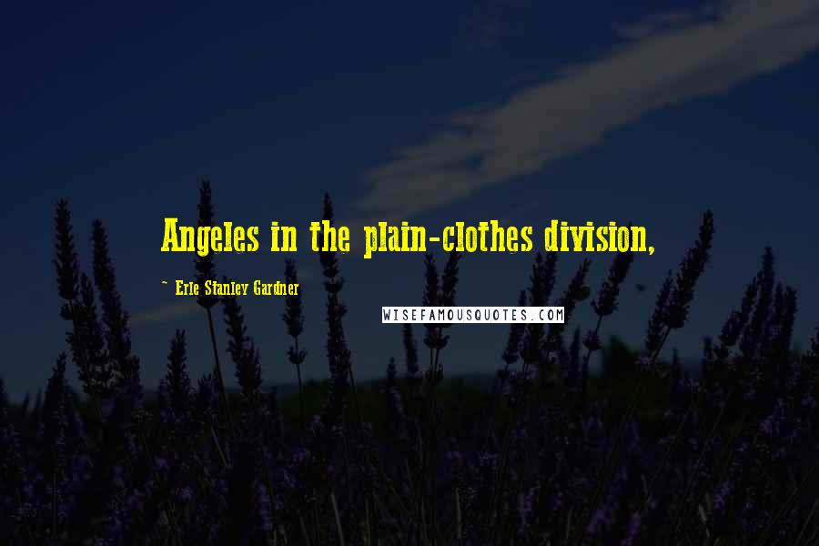Erle Stanley Gardner Quotes: Angeles in the plain-clothes division,