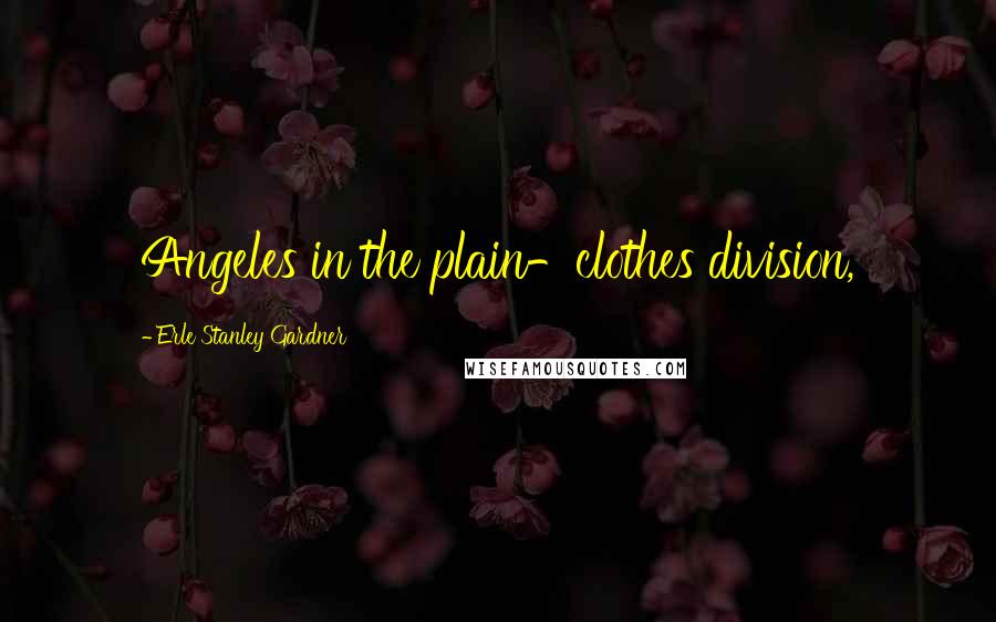 Erle Stanley Gardner Quotes: Angeles in the plain-clothes division,
