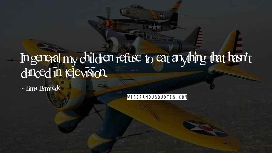 Erma Bombeck Quotes: In general my children refuse to eat anything that hasn't danced in television.