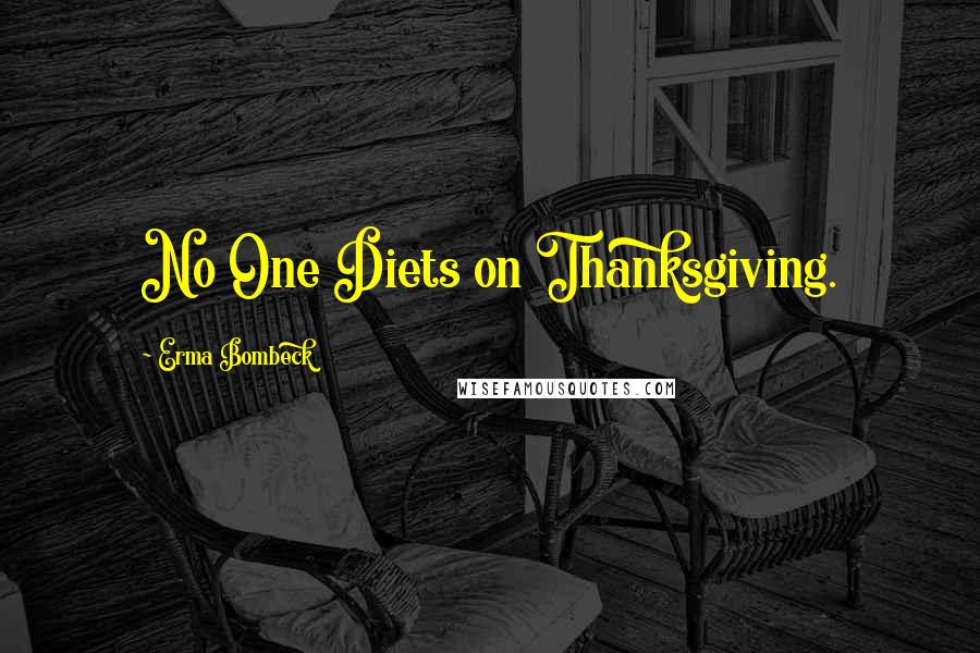 Erma Bombeck Quotes: No One Diets on Thanksgiving.