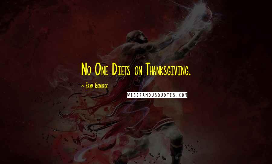 Erma Bombeck Quotes: No One Diets on Thanksgiving.