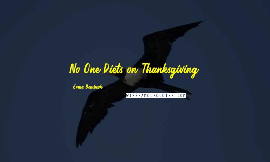 Erma Bombeck Quotes: No One Diets on Thanksgiving.