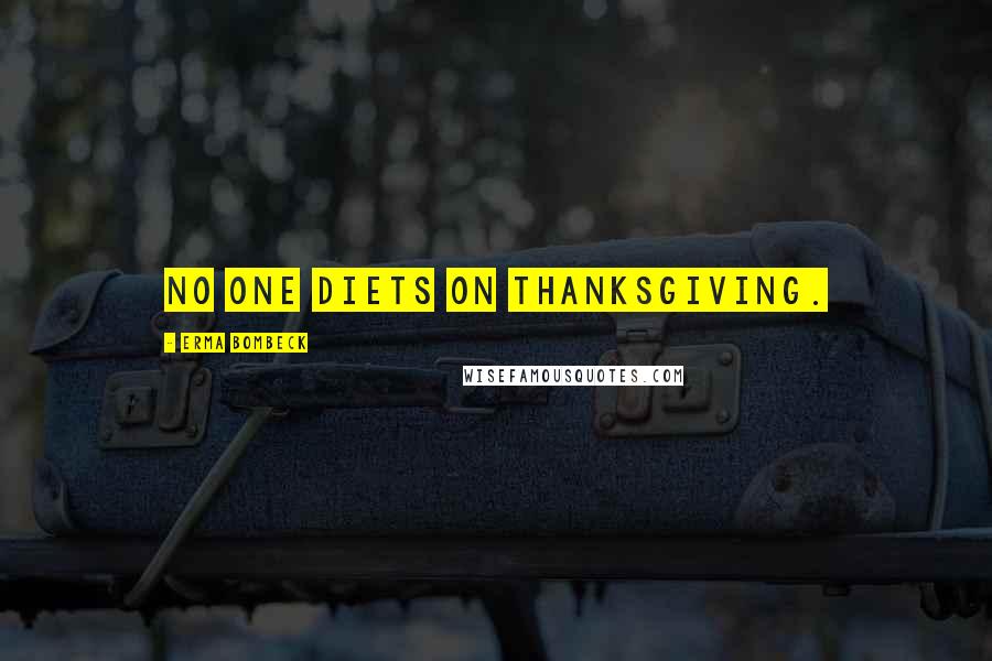 Erma Bombeck Quotes: No One Diets on Thanksgiving.