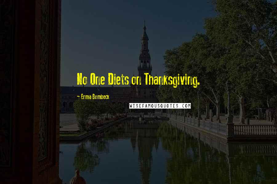 Erma Bombeck Quotes: No One Diets on Thanksgiving.
