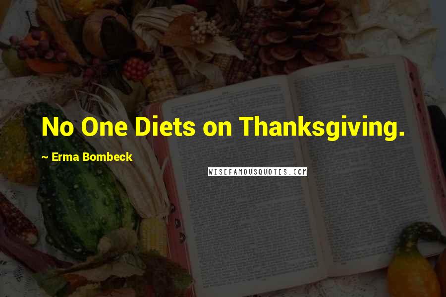 Erma Bombeck Quotes: No One Diets on Thanksgiving.