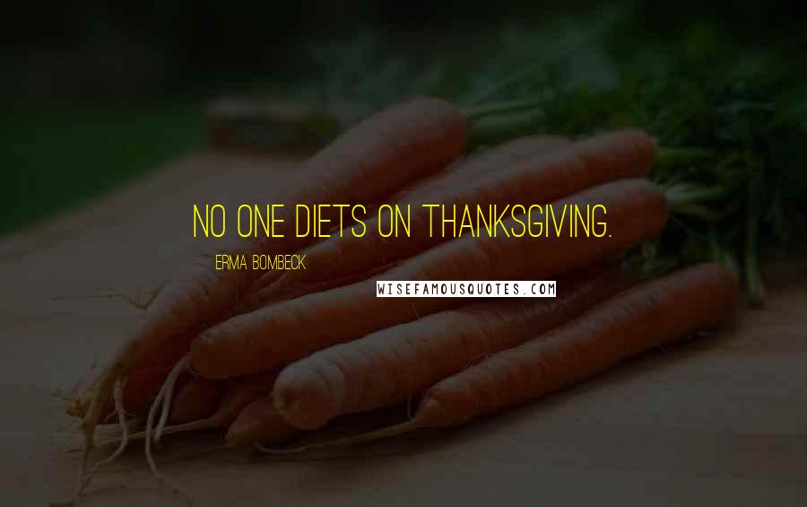 Erma Bombeck Quotes: No One Diets on Thanksgiving.