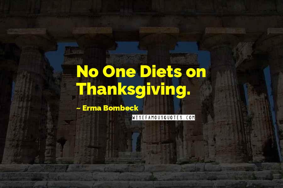 Erma Bombeck Quotes: No One Diets on Thanksgiving.