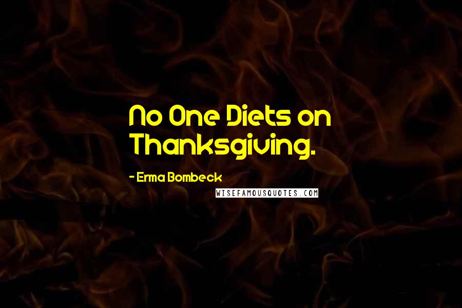 Erma Bombeck Quotes: No One Diets on Thanksgiving.