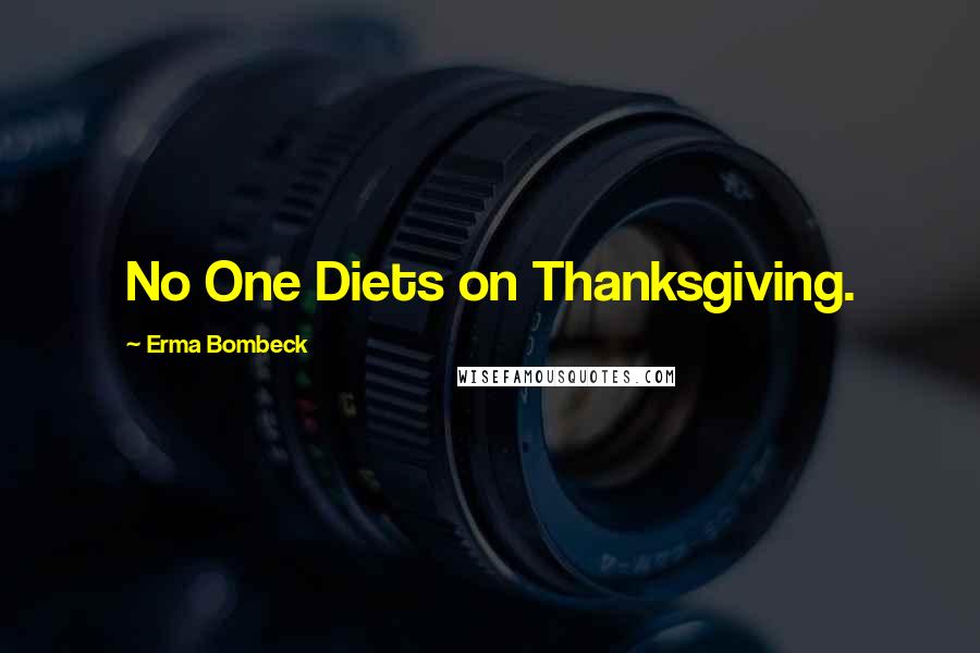 Erma Bombeck Quotes: No One Diets on Thanksgiving.