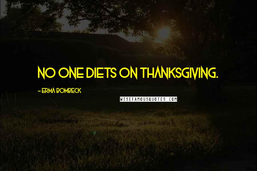 Erma Bombeck Quotes: No One Diets on Thanksgiving.