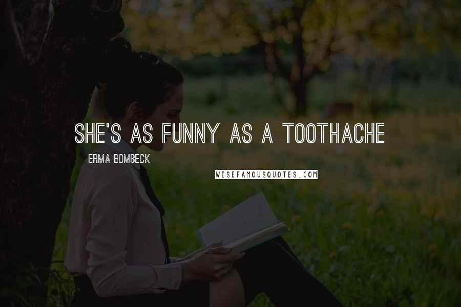 Erma Bombeck Quotes: She's as funny as a toothache