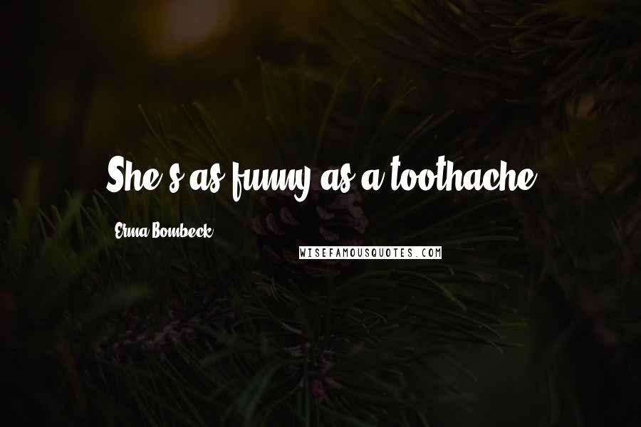 Erma Bombeck Quotes: She's as funny as a toothache