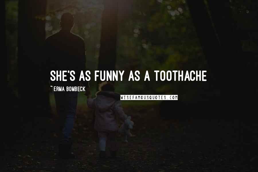 Erma Bombeck Quotes: She's as funny as a toothache