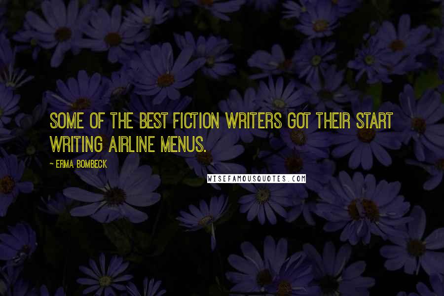 Erma Bombeck Quotes: Some of the best fiction writers got their start writing airline menus.