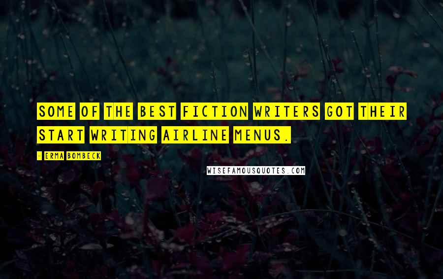 Erma Bombeck Quotes: Some of the best fiction writers got their start writing airline menus.