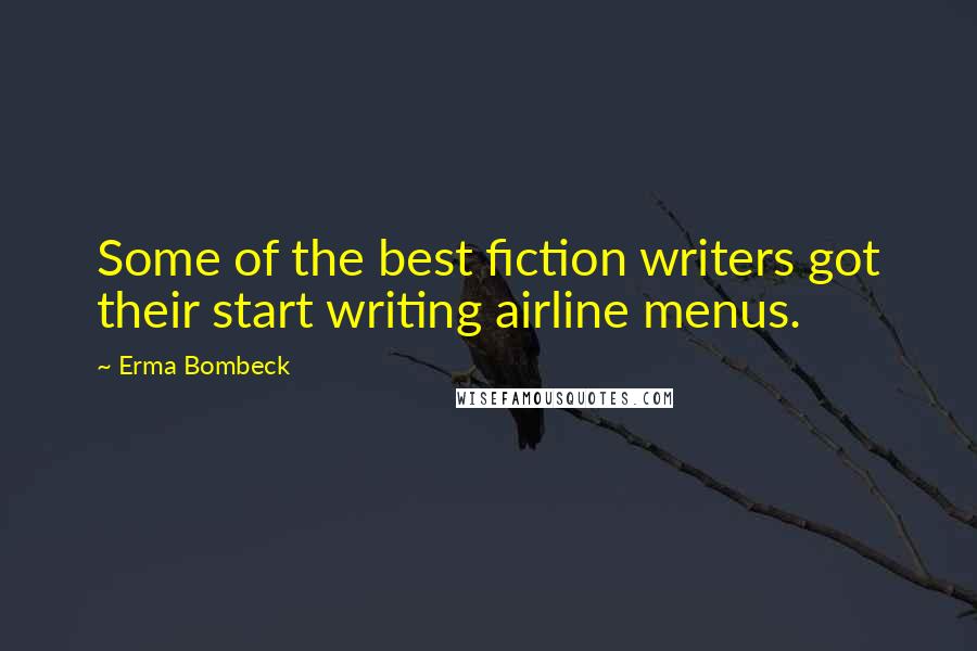 Erma Bombeck Quotes: Some of the best fiction writers got their start writing airline menus.