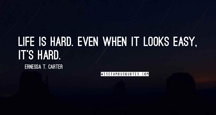 Ernessa T. Carter Quotes: Life is hard. Even when it looks easy, it's hard.