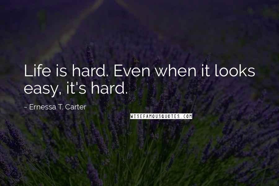 Ernessa T. Carter Quotes: Life is hard. Even when it looks easy, it's hard.