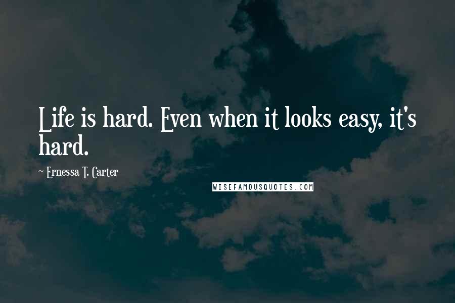 Ernessa T. Carter Quotes: Life is hard. Even when it looks easy, it's hard.