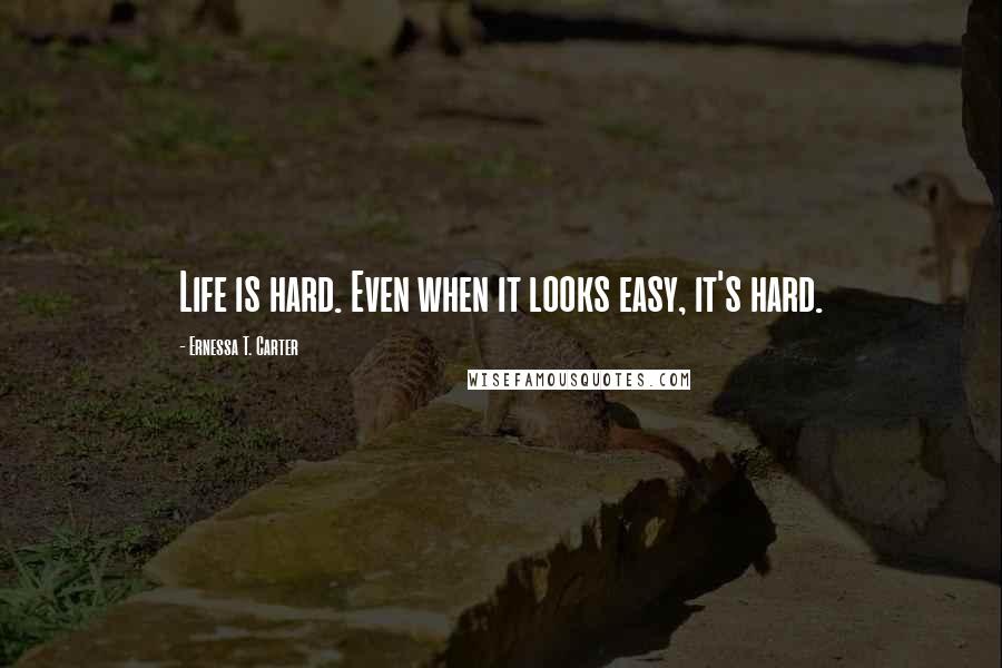 Ernessa T. Carter Quotes: Life is hard. Even when it looks easy, it's hard.