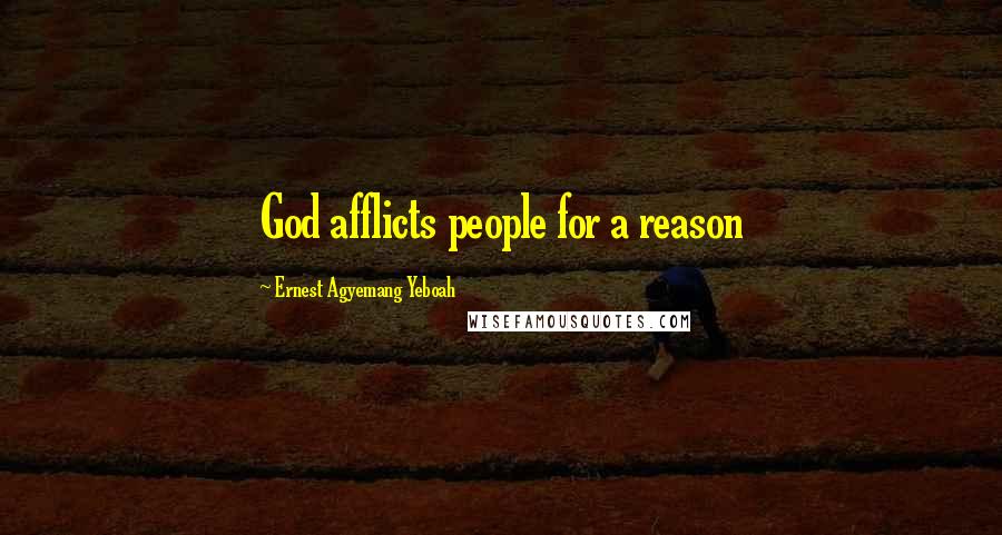 Ernest Agyemang Yeboah Quotes: God afflicts people for a reason