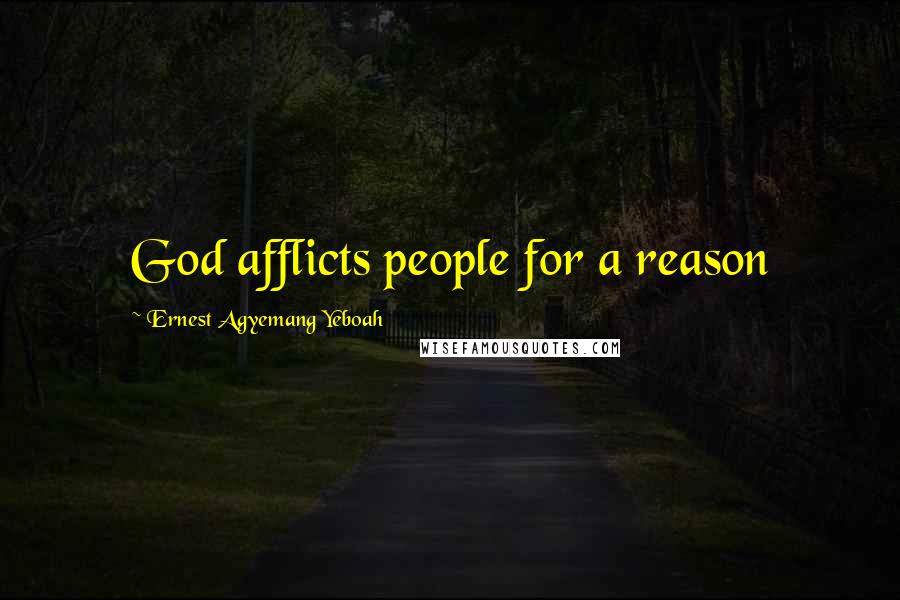 Ernest Agyemang Yeboah Quotes: God afflicts people for a reason