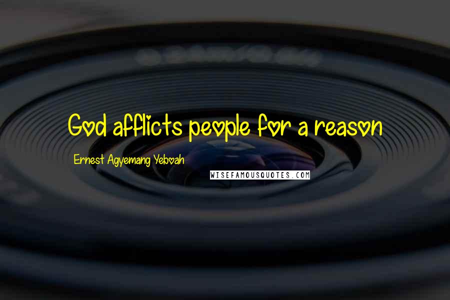 Ernest Agyemang Yeboah Quotes: God afflicts people for a reason