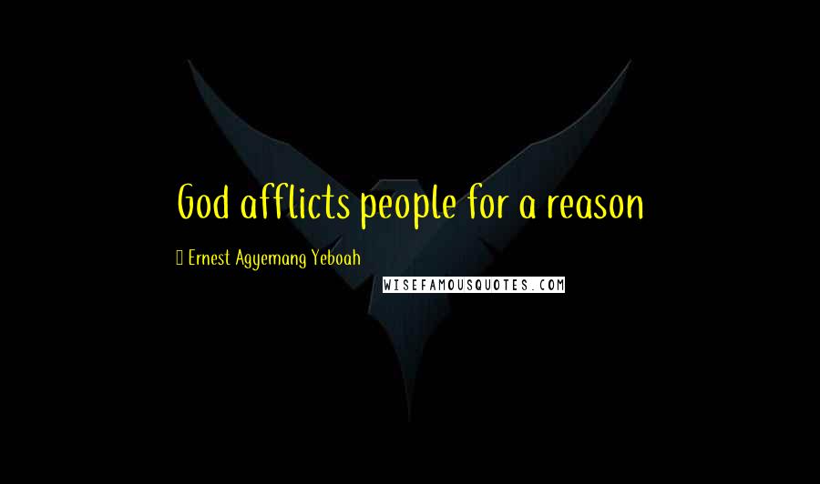 Ernest Agyemang Yeboah Quotes: God afflicts people for a reason