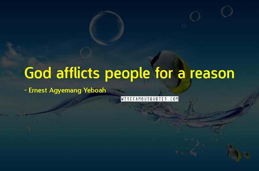 Ernest Agyemang Yeboah Quotes: God afflicts people for a reason