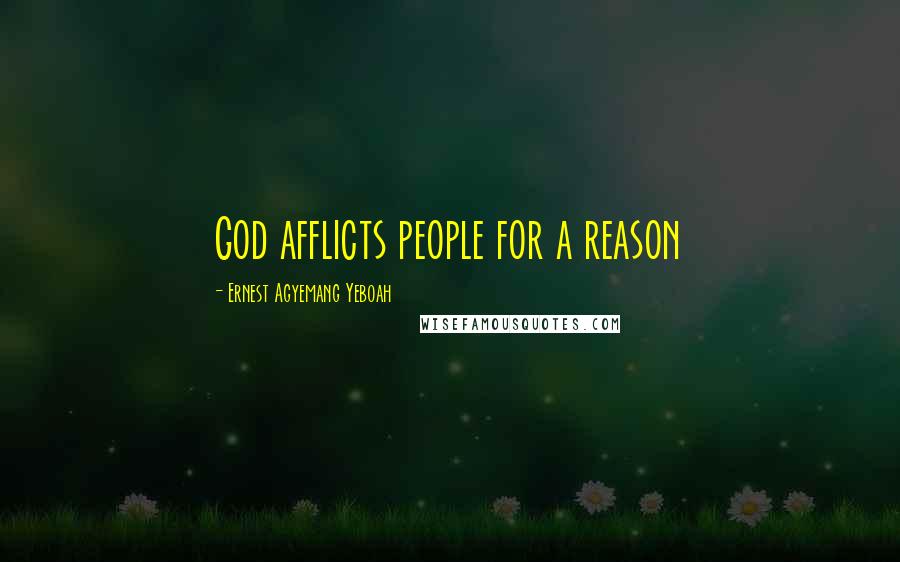 Ernest Agyemang Yeboah Quotes: God afflicts people for a reason
