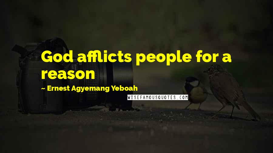 Ernest Agyemang Yeboah Quotes: God afflicts people for a reason