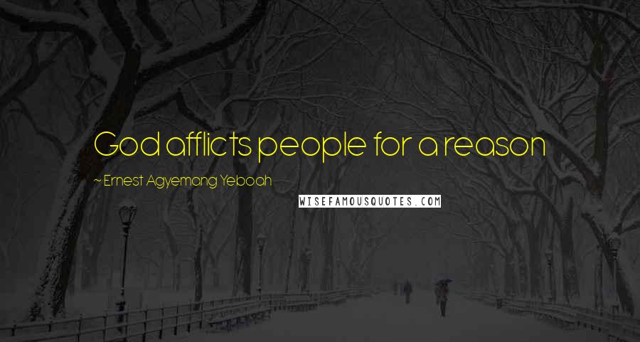 Ernest Agyemang Yeboah Quotes: God afflicts people for a reason