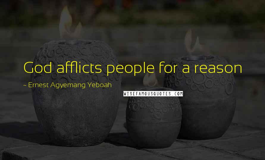 Ernest Agyemang Yeboah Quotes: God afflicts people for a reason