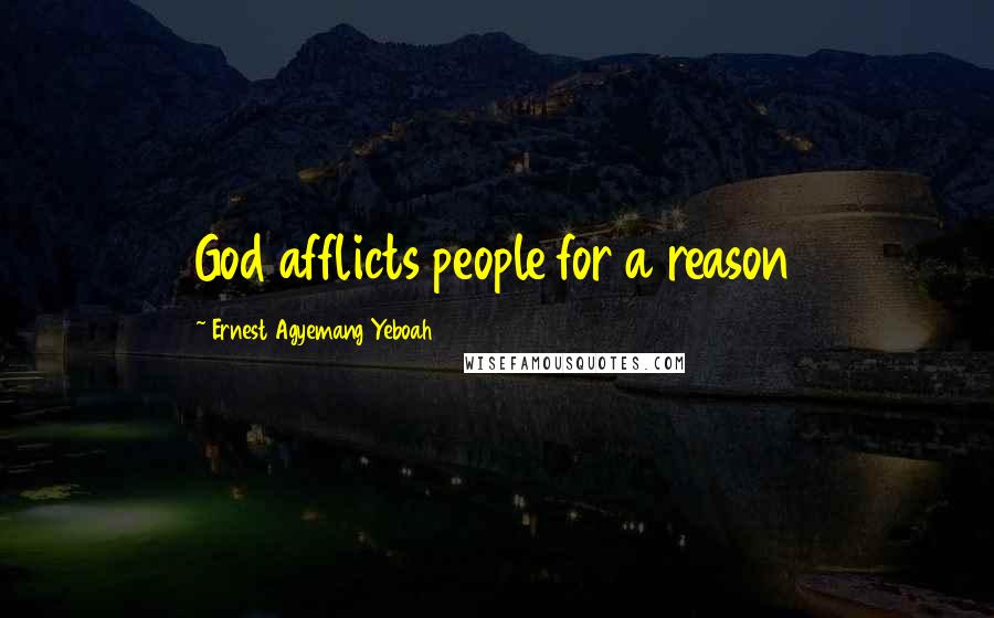 Ernest Agyemang Yeboah Quotes: God afflicts people for a reason