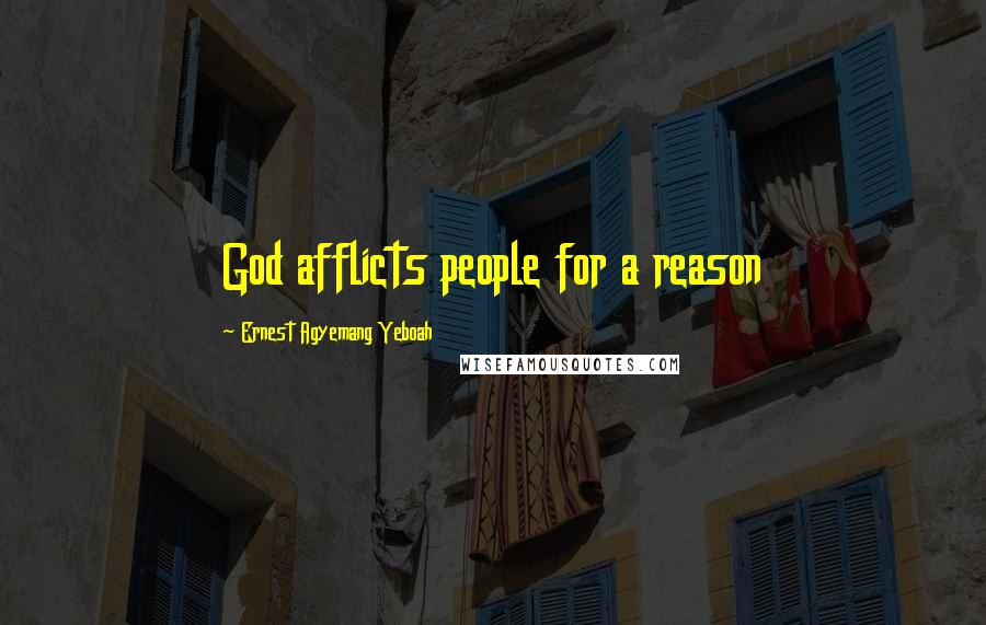 Ernest Agyemang Yeboah Quotes: God afflicts people for a reason