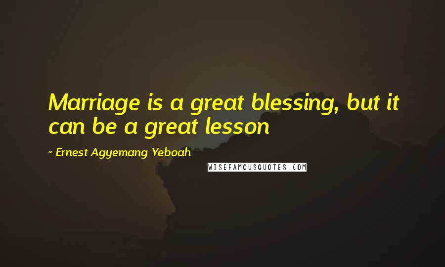Ernest Agyemang Yeboah Quotes: Marriage is a great blessing, but it can be a great lesson
