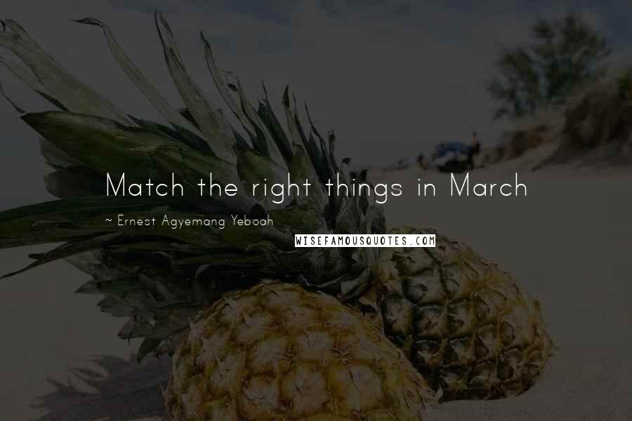 Ernest Agyemang Yeboah Quotes: Match the right things in March