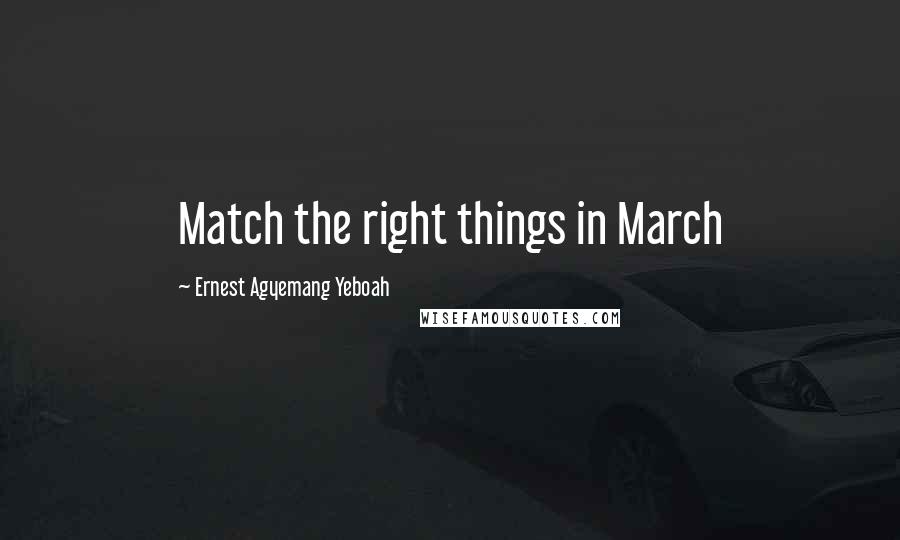 Ernest Agyemang Yeboah Quotes: Match the right things in March