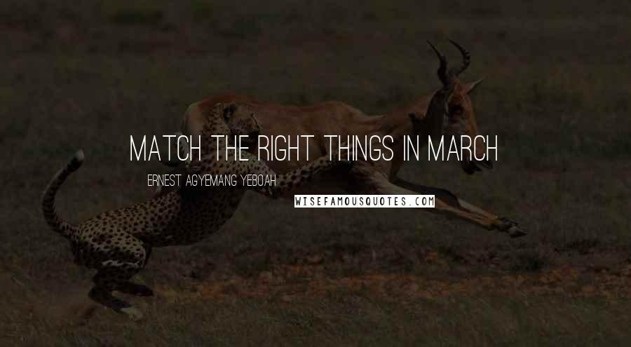 Ernest Agyemang Yeboah Quotes: Match the right things in March