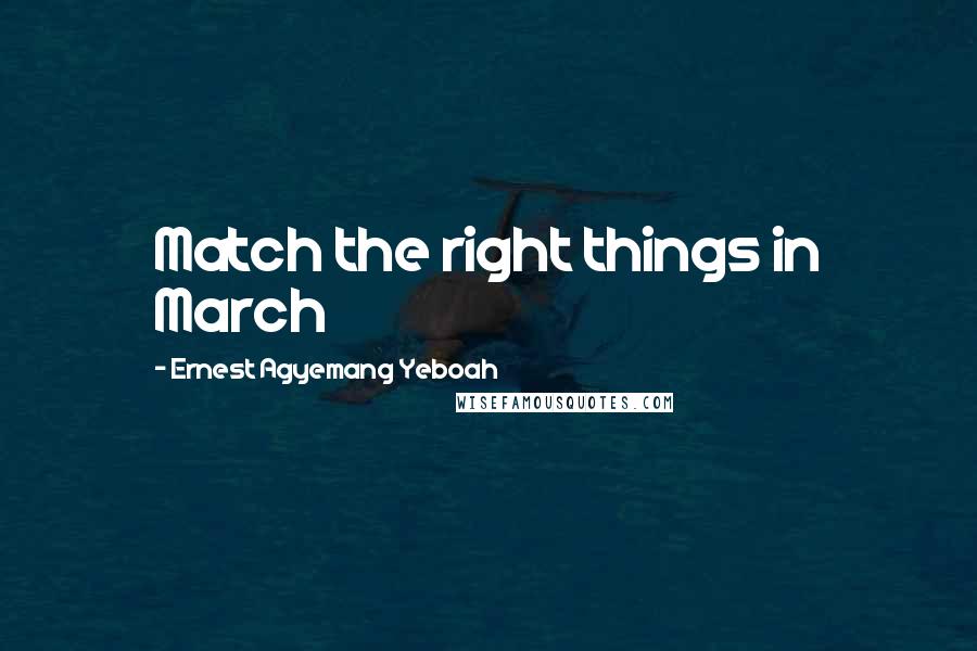 Ernest Agyemang Yeboah Quotes: Match the right things in March