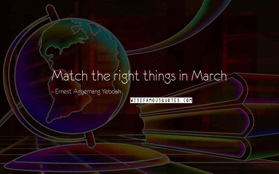 Ernest Agyemang Yeboah Quotes: Match the right things in March