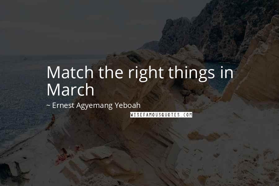 Ernest Agyemang Yeboah Quotes: Match the right things in March