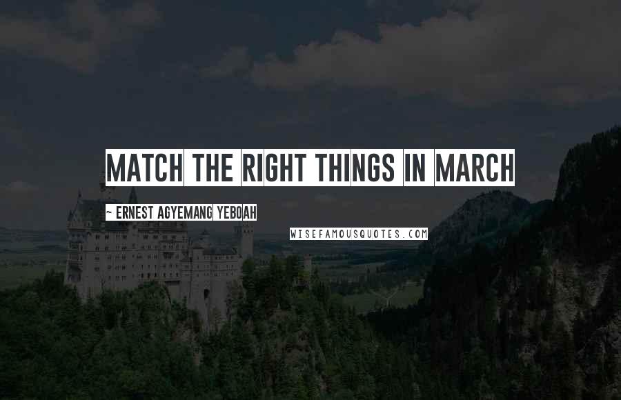 Ernest Agyemang Yeboah Quotes: Match the right things in March