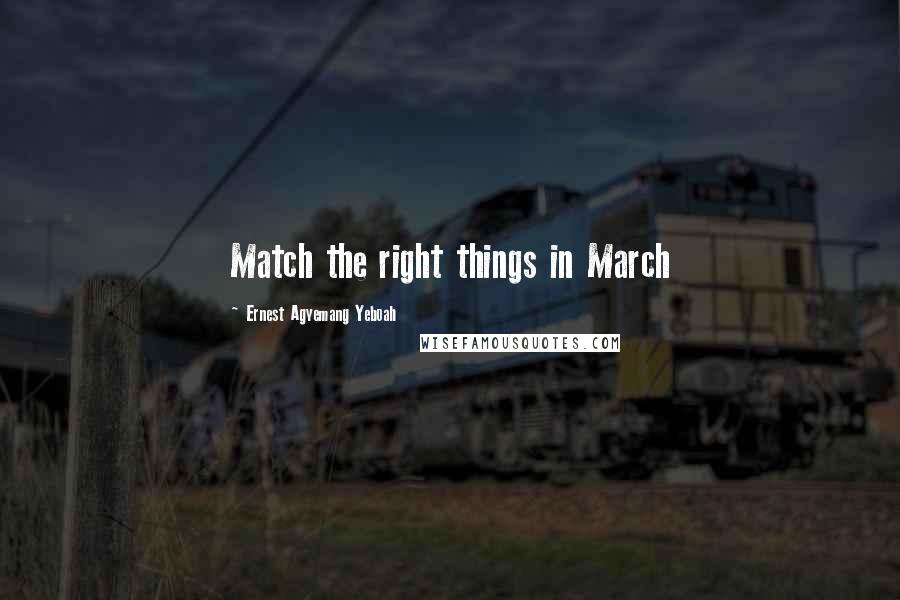 Ernest Agyemang Yeboah Quotes: Match the right things in March